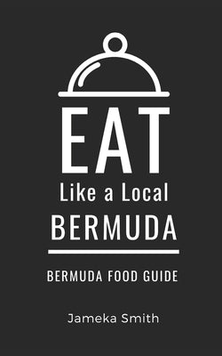 Eat Like a Local- Bermuda: Bermuda Food Guide by Local, Eat Like a.