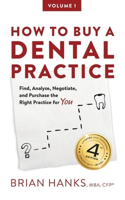 How to Buy a Dental Practice: A Step-by-step Guide to Finding, Analyzing, and Purchasing the Right Practice For You by Hanks, Brian D.