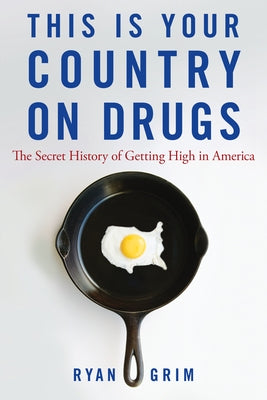 This Is Your Country on Drugs: The Secret History of Getting High in America by Grim, Ryan