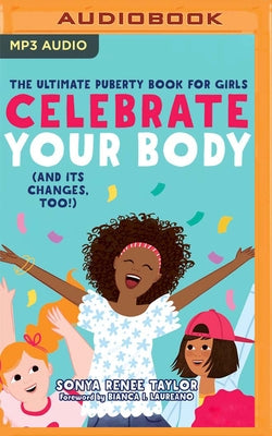 Celebrate Your Body (and Its Changes, Too): A Body-Positive Guide for Girls 8+ by Taylor, Sonya Renee