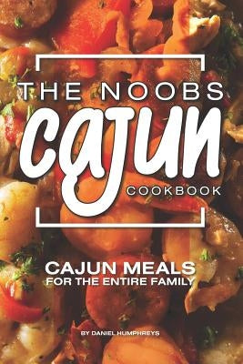 The Noobs Cajun Cookbook: Cajun Meals for the Entire Family by Humphreys, Daniel