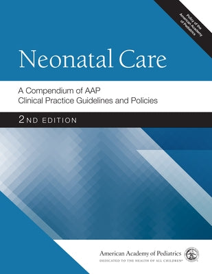 Neonatal Care: A Compendium of Aap Clinical Practice Guidelines and Policies by American Academy of Pediatrics (Aap)