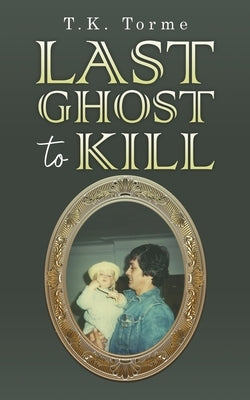 Last Ghost To Kill by Torme, T. K.
