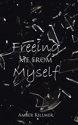 Freeing Me from Myself by Killmer, Amber