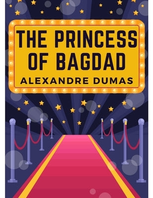 The Princess of Bagdad: A Play In Three Acts by Alexandre Dumas