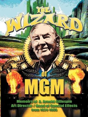 The Wizard of MGM: Memoirs of A. Arnold Gillespie by Gillespie, A. Arnold