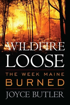 Wildfire Loose: The Week Maine Burned by Butler, Joyce