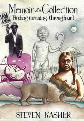 Memoir of a Collection: Finding Meaning Through Art by Kasher, Steven
