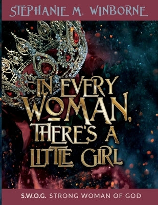 In Every Woman, There's a Little Girl: S.W.O.G. Strong Woman of God by Winborne, Stephanie M.