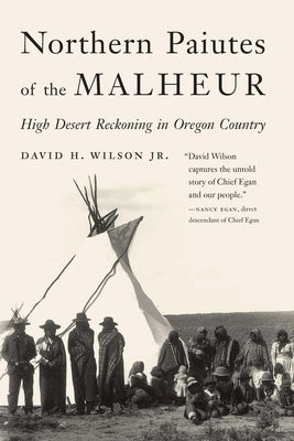 Northern Paiutes of the Malheur: High Desert Reckoning in Oregon Country by Wilson, David H.