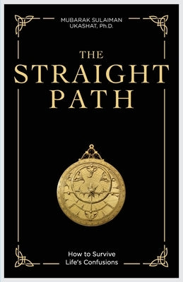 The Straight Path: How to Survive Life's Confusions by Ukashat, Mubarak Sulaiman