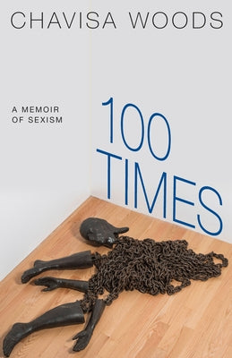 100 Times: A Memoir of Sexism by Woods, Chavisa