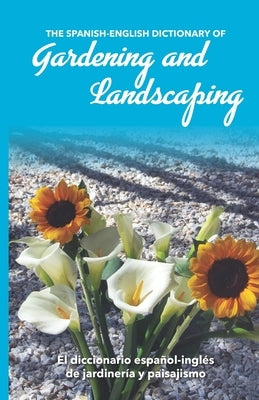 The Spanish-English Dictionary of Gardening and Landscaping: El diccionario español-inglés de jardinería y paisajismo by Miskowiec, Jay