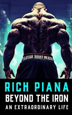 Rich Piana: Beyond the Iron: The Extraordinary Life of Rich Piana by Publishing, Fitness Research