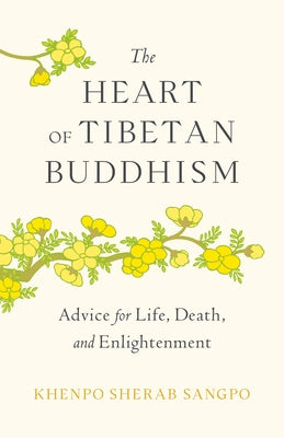 The Heart of Tibetan Buddhism: Advice for Life, Death, and Enlightenment by Sangpo, Khenpo Sherab