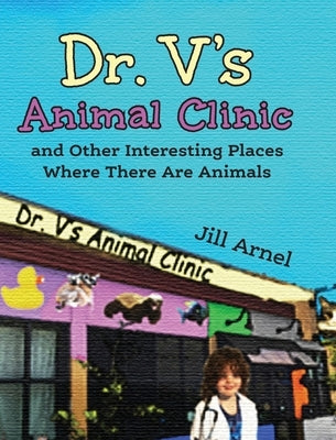 Dr. V's Animal Clinic: and Other Interesting Places Where There Are Animals by Arnel, Jill