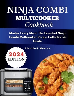 Ninja combi cookbook: Master Every Meal: The Essential Ninja Combi Multicooker Recipe Collection & Guide with Full-Color Visuals by M. U. R. R. a. Y., B. L. a. N. C. H. E.