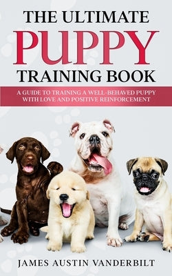 The Ultimate Puppy Training Book by Vanderbilt, James Austin