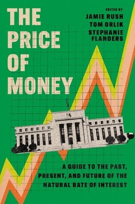 The Price of Money: A Guide to the Past, Present, and Future of the Natural Rate of Interest by Rush, Jamie