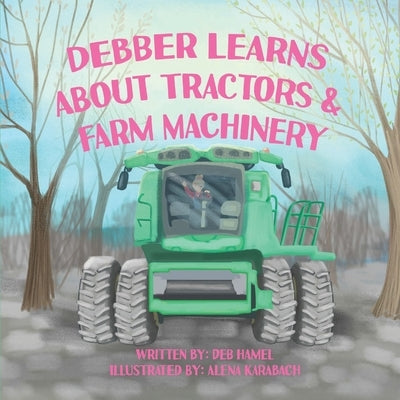 Debber Learns About Tractors and Farm Machinery by Hamel, Deb