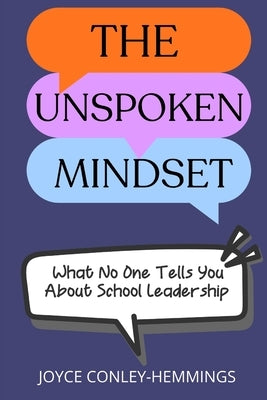 The Unspoken Mindset: What No One Tells You About School Leadership by Conley-Hemmings, Joyce