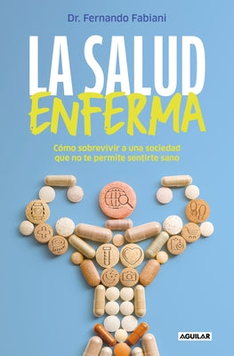 La Salud Enferma. Cómo Sobrevivir a Una Sociedad Que No Te Permite Sentirte Sano / In Sickness While in Health by Fabiani, Fernando