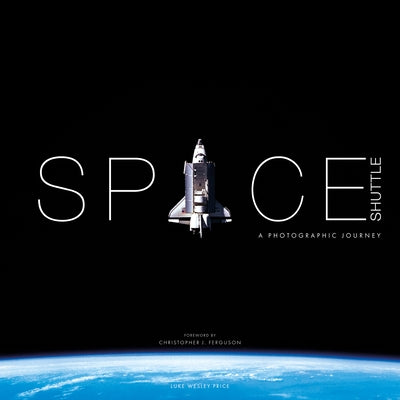 Space Shuttle: A Photographic Journey by Wesley-Price, Luke