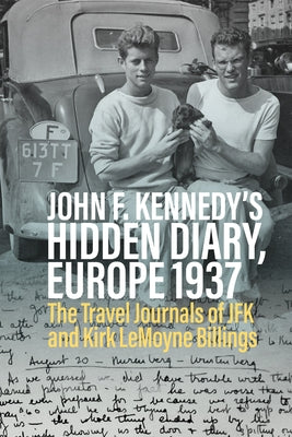 John F. Kennedy's Hidden Diary, Europe 1937: The Travel Journals of JFK and Kirk Lemoyne Billings by Lubrich, Oliver