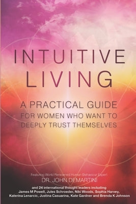 Intuitive Living: A practical guide for women who want to deeply trust themselves by Demartini, John