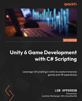 Unity 6 Game Development with C# Scripting: Leverage C# scripting in Unity to create immersive games and VR experiences by Apperson, Lem