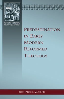 Predestination in Early Modern Reformed Theology by Muller, Richard A.