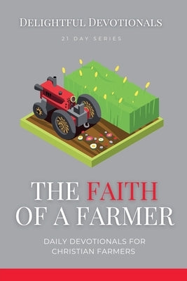 The Faith Of A Farmer: Daily Devotionals for Christian Farmers by Munsami, Nicole