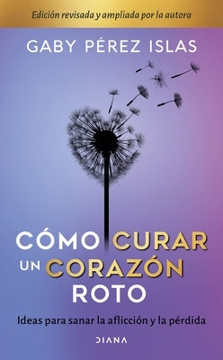 Cómo Curar Un Corazón Roto. 10 Aniversario by PÃ©rez Islas, Gaby