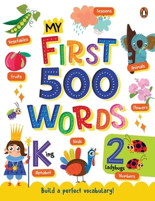 My First 500 Words: Abcs, Numbers, Shapes, Colors, Animals & More a Vibrant Picture Dictionary for Toddlers to Learn First Words I Ages 1+ [Penguin Ea by Books, Penguin