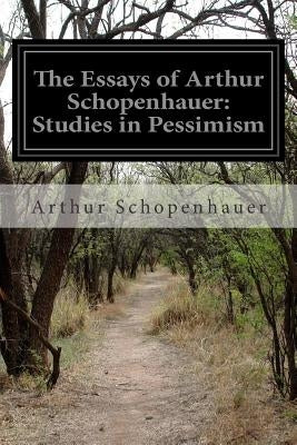 The Essays of Arthur Schopenhauer: Studies in Pessimism by Saunders, T. Bailey