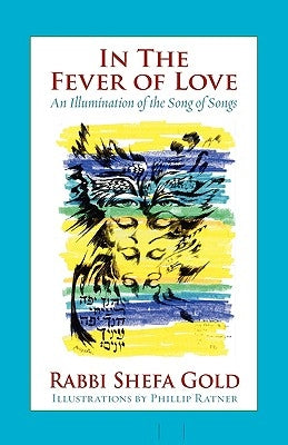 In the Fever of Love: An Illumination of the Song of Songs by Gold, Shefa