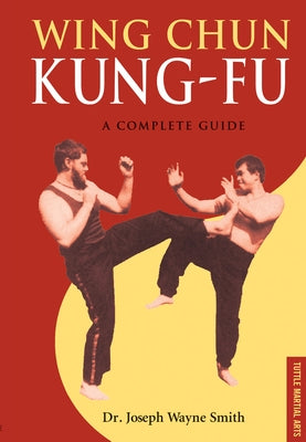 Wing Chun Kung-Fu: A Complete Guide by Smith, Joseph Wayne