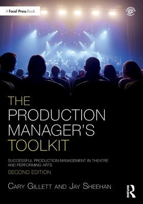 The Production Manager's Toolkit: Successful Production Management in Theatre and Performing Arts by Gillett, Cary