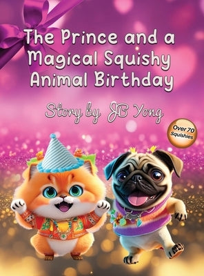 The Prince and a Magical Squishy Animal Birthday: Funny Fantasy Children's Picture Book With Animal Pets and Rhymes Birthday Party by Yong, J. B.