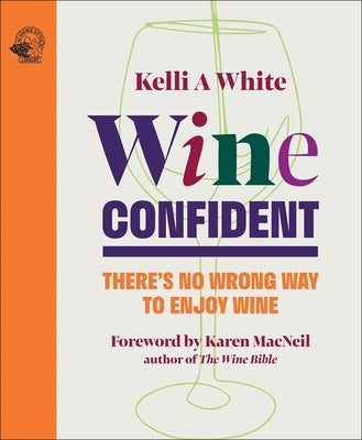 Wine Confident: There's No Wrong Way to Enjoy Wine by White MS, Kelli A.