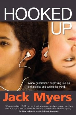 Hooked Up: A New Generation's Surprising Take on Sex, Politics and Saving the World by Myers, Jack