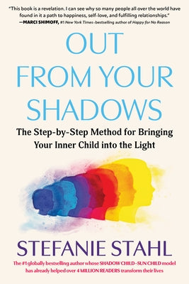 Out from Your Shadows: The Step-By-Step Method for Bringing Your Inner Child Into the Light by Stahl, Stefanie