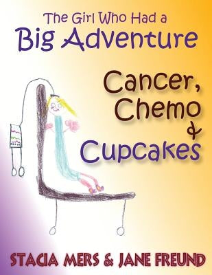 The Girl Who Had a Big Adventure - Cancer, Chemo & Cupcakes by Freund, Jane