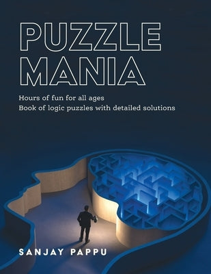Puzzle Mania: Book of Logic Puzzles with Detailed Solutions by Pappu, Sanjay