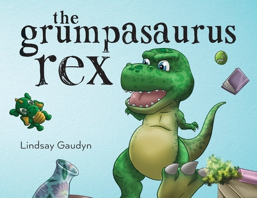 The Grumpasaurus Rex by Gaudyn, Lindsay