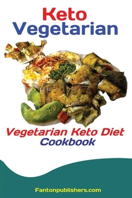 Keto Vegetarians: Vegetarian Keto Diet Cookbook by Fanton, Publishers