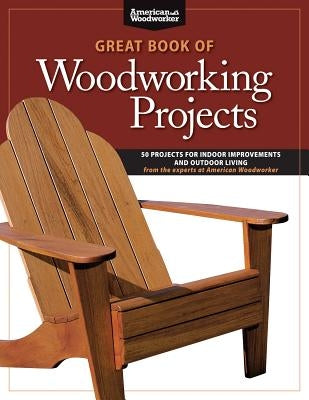 Great Book of Woodworking Projects: 50 Projects for Indoor Improvements and Outdoor Living by Johnson, Randy