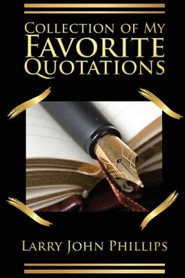 Collection of my Favorite Quotations by Phillips, Larry John