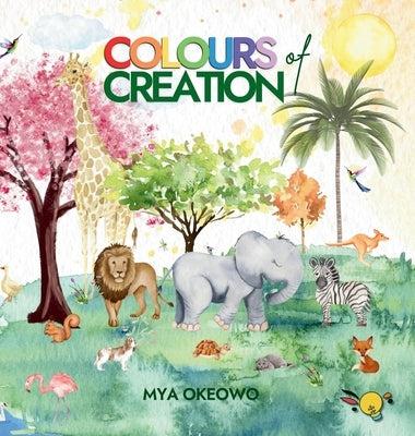 Colours of Creation: Children's Book about Faith and the Power of Positive Affirmations to Create Growth and Change in our World by Okeowo, Mya