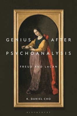 Genius After Psychoanalysis: Freud and Lacan by Cho, K. Daniel